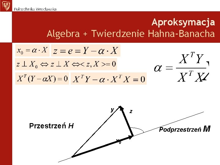 Aproksymacja Algebra + Twierdzenie Hahna-Banacha y z Przestrzeń H Podprzestrzeń M x 0 