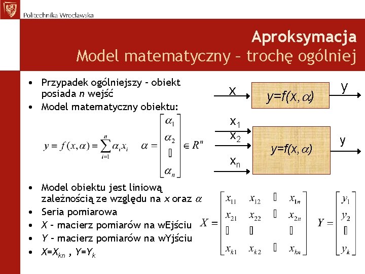 Aproksymacja Model matematyczny – trochę ogólniej • Przypadek ogólniejszy – obiekt posiada n wejść