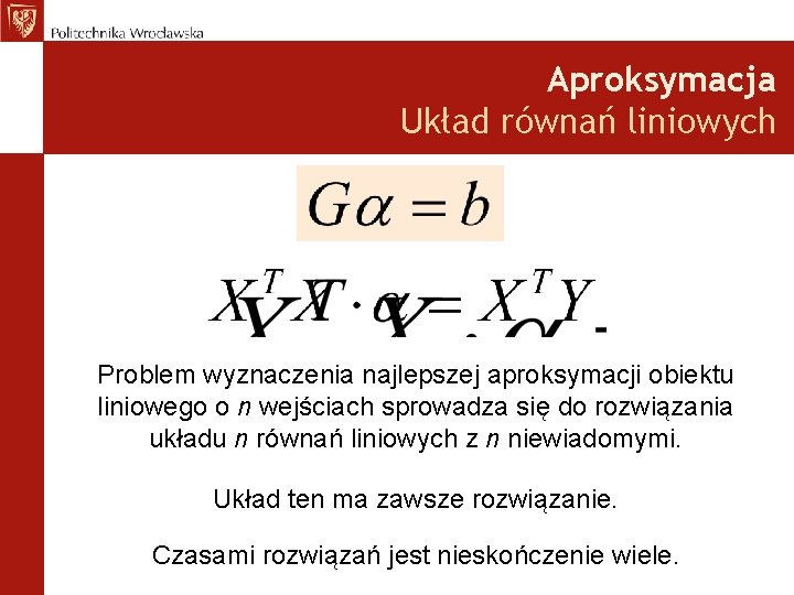 Aproksymacja Układ równań liniowych Problem wyznaczenia najlepszej aproksymacji obiektu liniowego o n wejściach sprowadza
