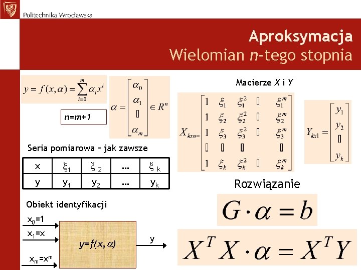 Aproksymacja Wielomian n-tego stopnia Macierze X i Y n=m+1 Seria pomiarowa – jak zawsze