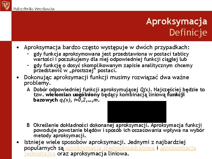 Aproksymacja Definicje • Aproksymacja bardzo często występuje w dwóch przypadkach: – gdy funkcja aproksymowana