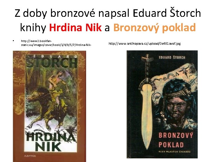 Z doby bronzové napsal Eduard Štorch knihy Hrdina Nik a Bronzový poklad • http: