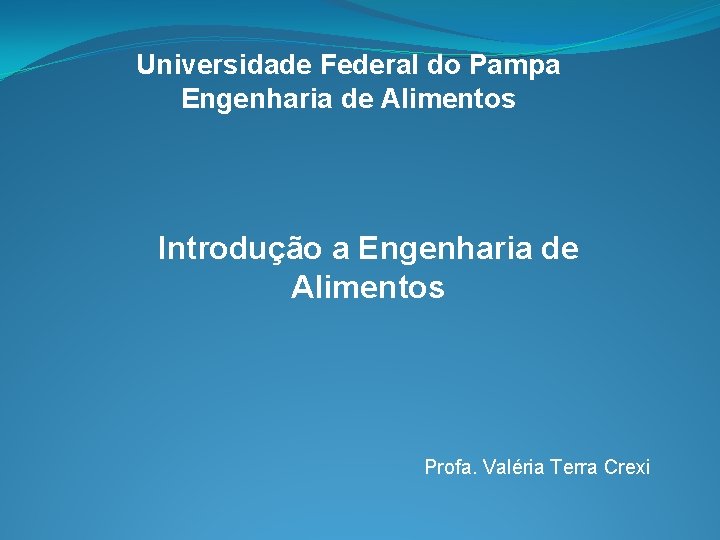 Universidade Federal do Pampa Engenharia de Alimentos Introdução a Engenharia de Alimentos Profa. Valéria