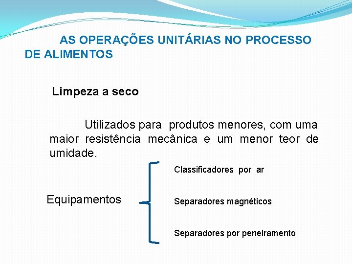 AS OPERAÇÕES UNITÁRIAS NO PROCESSO DE ALIMENTOS Limpeza a seco Utilizados para produtos menores,