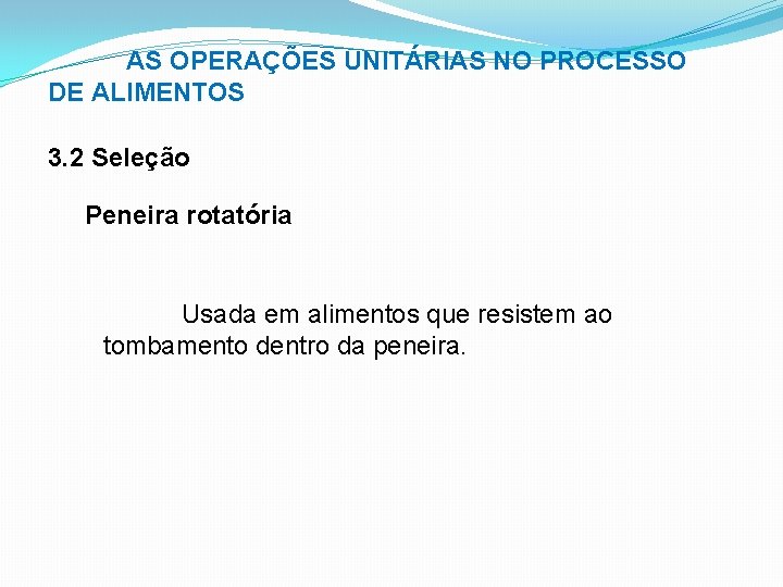 AS OPERAÇÕES UNITÁRIAS NO PROCESSO DE ALIMENTOS 3. 2 Seleção Peneira rotatória Usada em