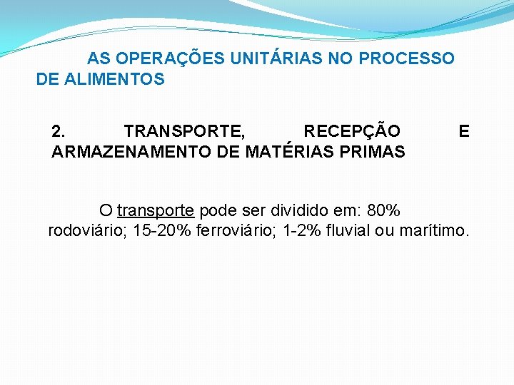 AS OPERAÇÕES UNITÁRIAS NO PROCESSO DE ALIMENTOS 2. TRANSPORTE, RECEPÇÃO ARMAZENAMENTO DE MATÉRIAS PRIMAS