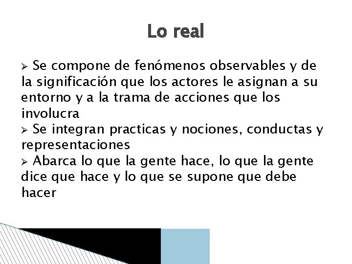 Lo real Se compone de fenómenos observables y de la significación que los actores Lo real Se compone de fenómenos observables y de la significación que los actores