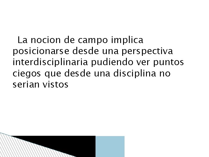 La nocion de campo implica posicionarse desde una perspectiva interdisciplinaria pudiendo ver puntos ciegos