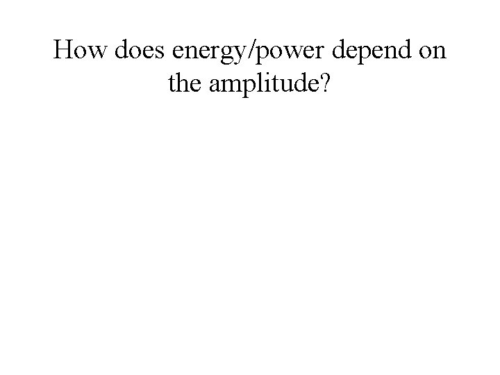 How does energy/power depend on the amplitude? 