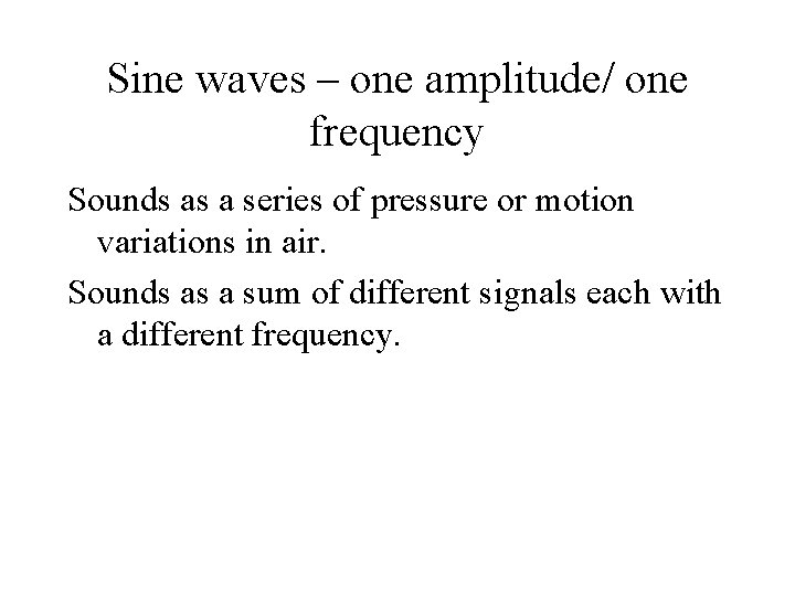 Sine waves – one amplitude/ one frequency Sounds as a series of pressure or