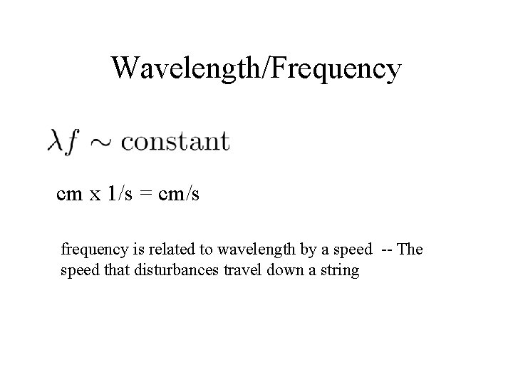 Wavelength/Frequency cm x 1/s = cm/s frequency is related to wavelength by a speed