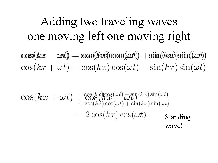 Adding two traveling waves one moving left one moving right Standing wave! 