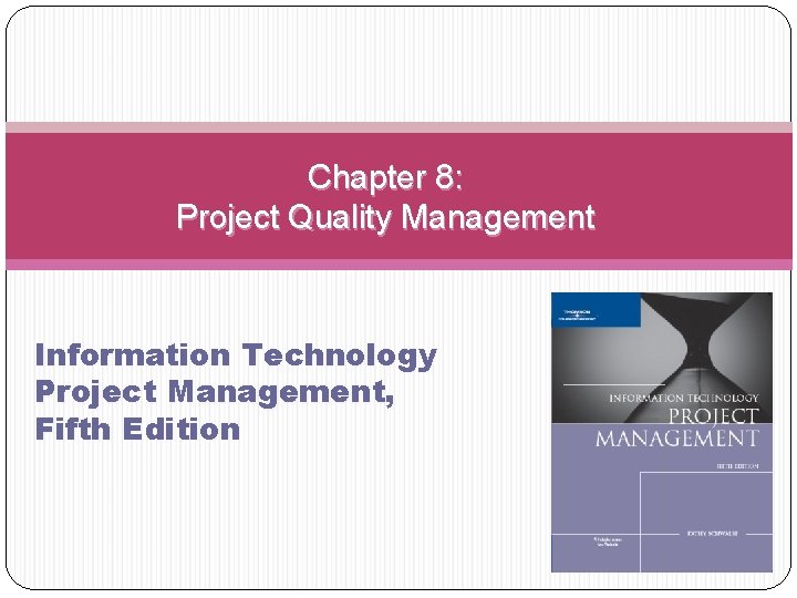 Chapter 8: Project Quality Management Information Technology Project Management, Fifth Edition 