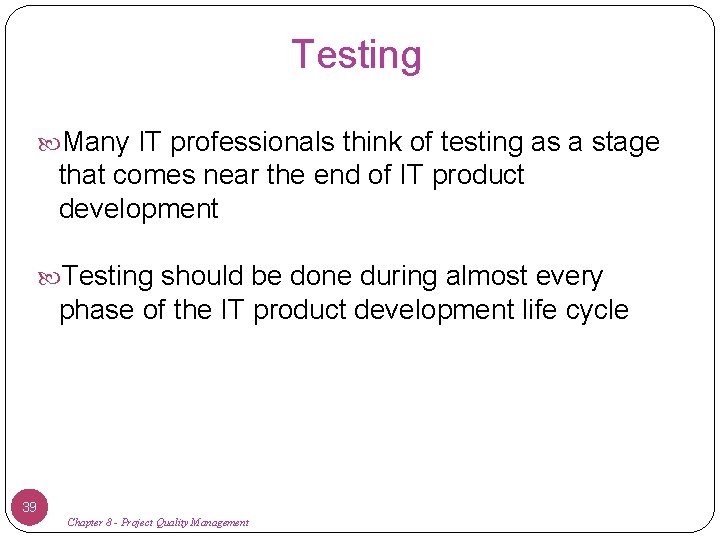 Testing Many IT professionals think of testing as a stage that comes near the