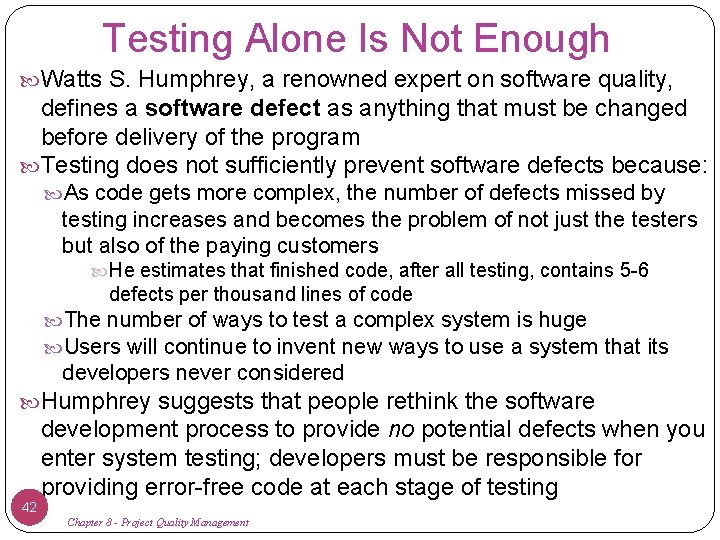 Testing Alone Is Not Enough Watts S. Humphrey, a renowned expert on software quality,