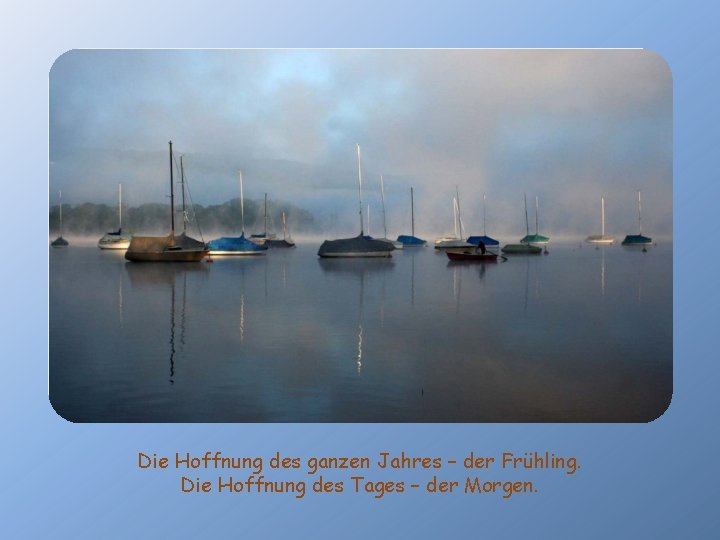 Die Hoffnung des ganzen Jahres – der Frühling. Die Hoffnung des Tages – der