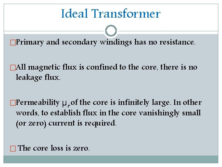 Ideal Transformer �Primary and secondary windings has no resistance. �All magnetic flux is confined