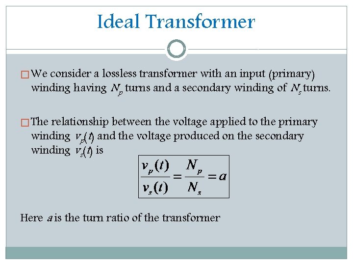 Ideal Transformer � We consider a lossless transformer with an input (primary) winding having