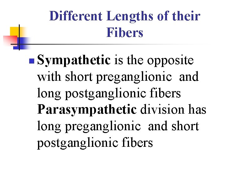 Different Lengths of their Fibers n Sympathetic is the opposite with short preganglionic and