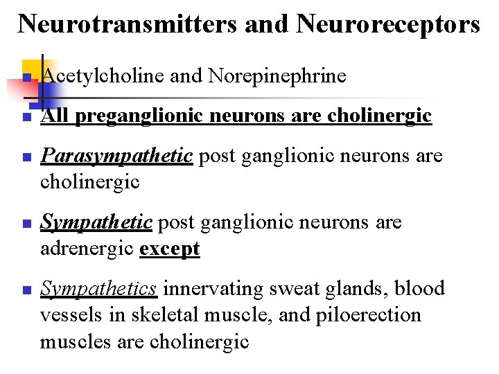 Neurotransmitters and Neuroreceptors n Acetylcholine and Norepinephrine n All preganglionic neurons are cholinergic n