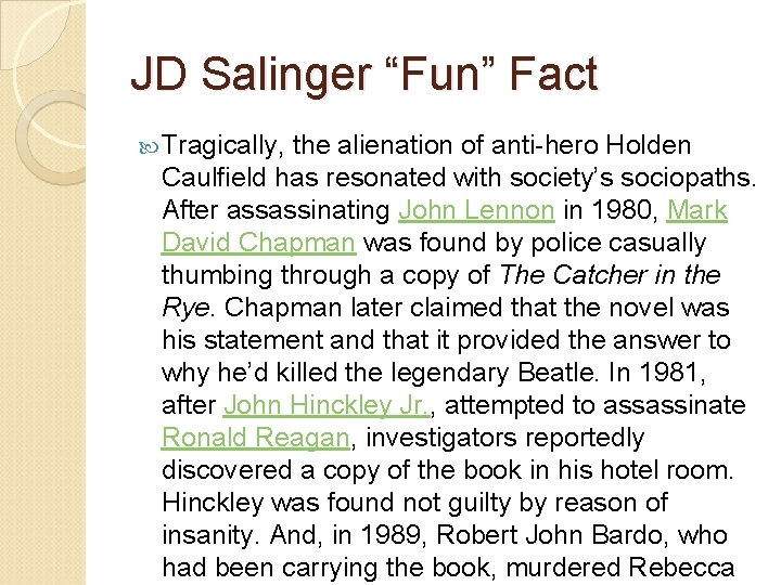 JD Salinger “Fun” Fact Tragically, the alienation of anti hero Holden Caulfield has resonated