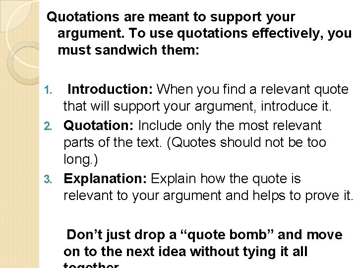 Quotations are meant to support your argument. To use quotations effectively, you must sandwich