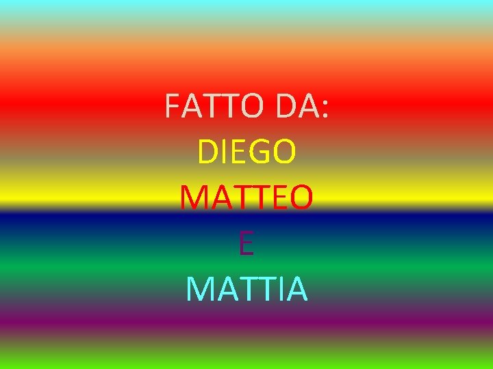 FATTO DA: DIEGO MATTEO E MATTIA 