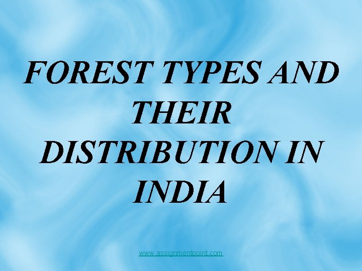 FOREST TYPES AND THEIR DISTRIBUTION IN INDIA www. assignmentpoint. com 
