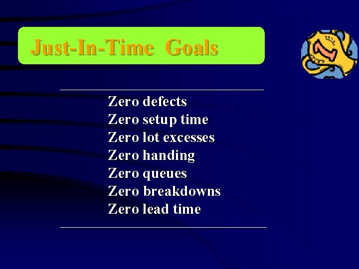 Just-In-Time Goals Zero defects Zero setup time Zero lot excesses Zero handing Zero queues