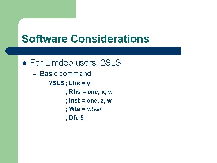 Software Considerations l For Limdep users: 2 SLS – Basic command: 2 SLS ; Software Considerations l For Limdep users: 2 SLS – Basic command: 2 SLS ;