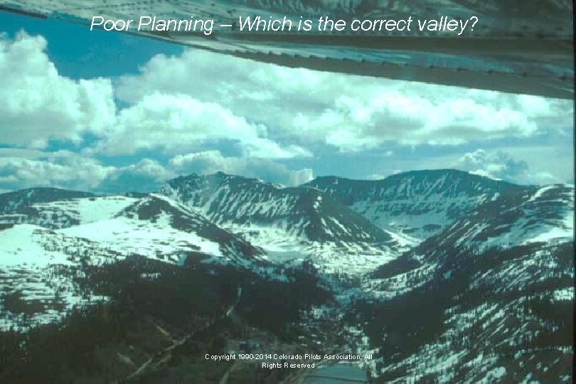 Poor Planning – Which is the correct valley? Copyright 1990 -2014 Colorado Pilots Association,