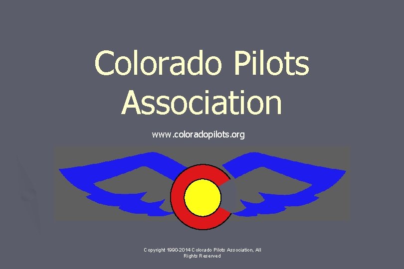 Colorado Pilots Association www. coloradopilots. org Copyright 1990 -2014 Colorado Pilots Association, All Rights