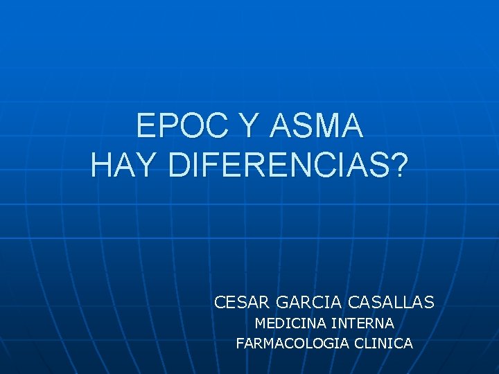 EPOC Y ASMA HAY DIFERENCIAS? CESAR GARCIA CASALLAS MEDICINA INTERNA FARMACOLOGIA CLINICA 