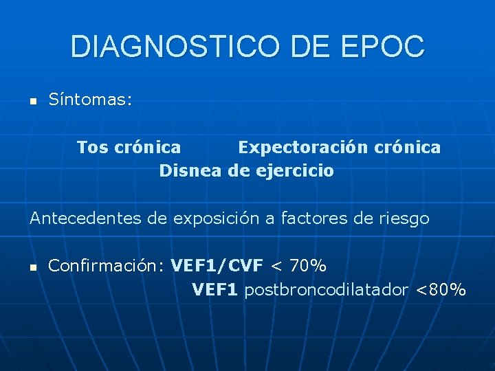 DIAGNOSTICO DE EPOC n Síntomas: Tos crónica Expectoración crónica Disnea de ejercicio Antecedentes de