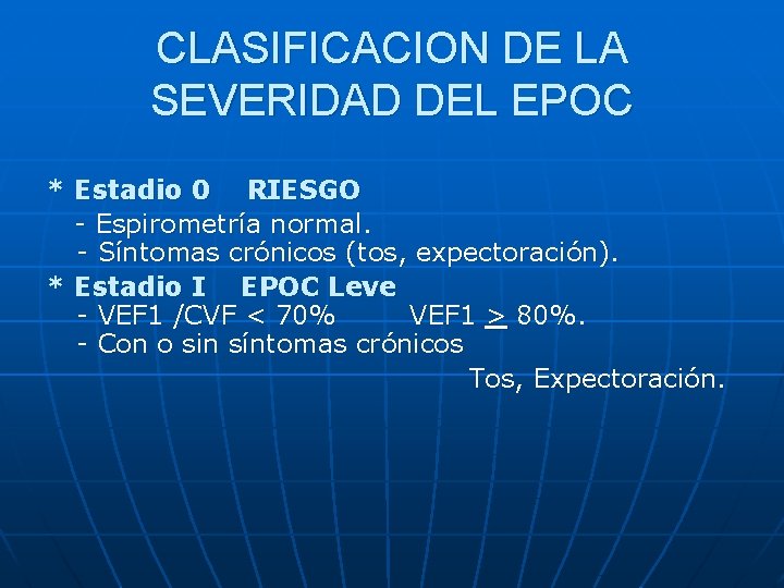 CLASIFICACION DE LA SEVERIDAD DEL EPOC * Estadio 0 RIESGO - Espirometría normal. -