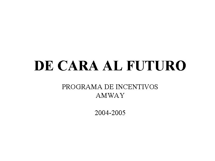 DE CARA AL FUTURO PROGRAMA DE INCENTIVOS AMWAY 2004 -2005 