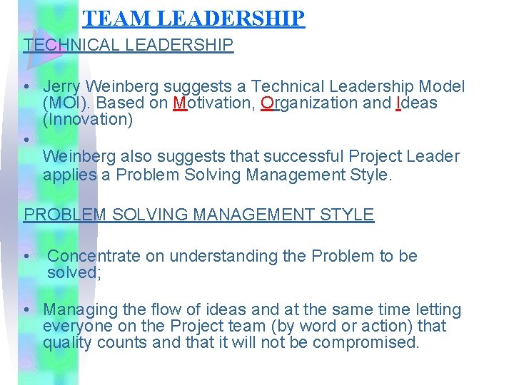 TEAM LEADERSHIP TECHNICAL LEADERSHIP • Jerry Weinberg suggests a Technical Leadership Model (MOI). Based
