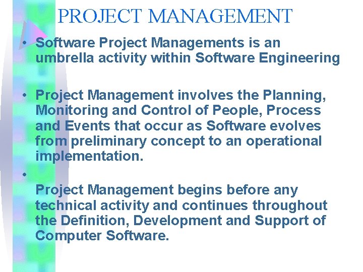 PROJECT MANAGEMENT • Software Project Managements is an umbrella activity within Software Engineering •