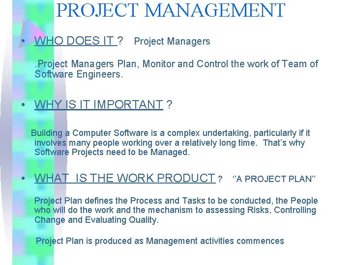 PROJECT MANAGEMENT • WHO DOES IT ? Project Managers Plan, Monitor and Control the