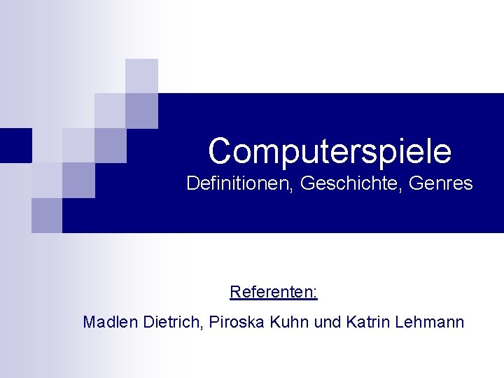 Computerspiele Definitionen, Geschichte, Genres Referenten: Madlen Dietrich, Piroska Kuhn und Katrin Lehmann 