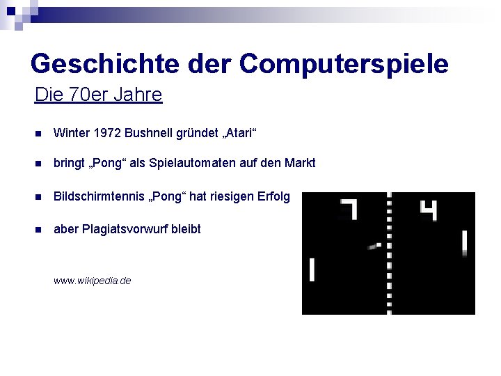 Geschichte der Computerspiele Die 70 er Jahre n Winter 1972 Bushnell gründet „Atari“ n