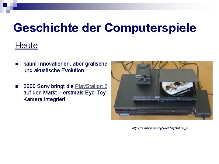 Geschichte der Computerspiele Heute n kaum Innovationen, aber grafische und akustische Evolution n 2000