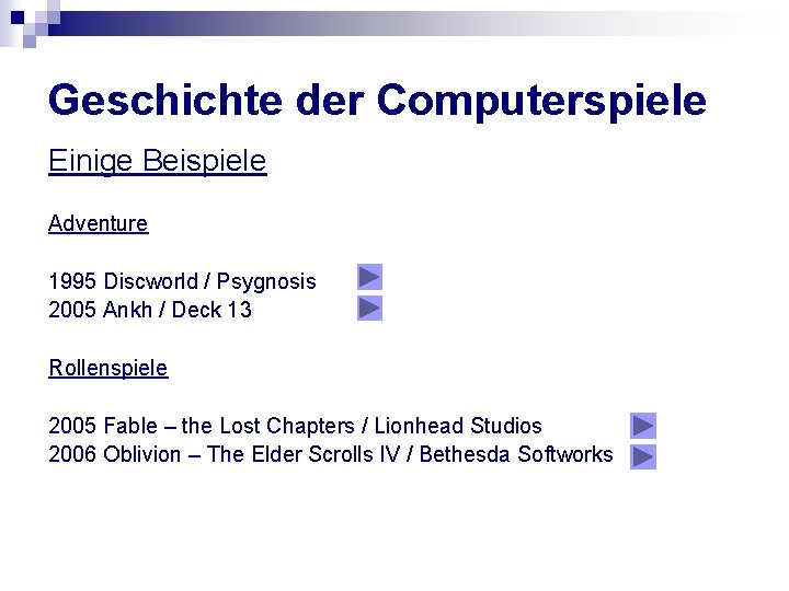 Geschichte der Computerspiele Einige Beispiele Adventure 1995 Discworld / Psygnosis 2005 Ankh / Deck
