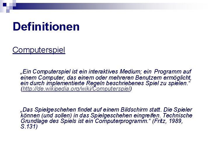 Definitionen Computerspiel „Ein Computerspiel ist ein interaktives Medium; ein Programm auf einem Computer, das