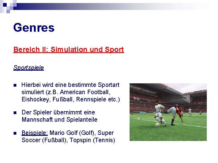 Genres Bereich II: Simulation und Sportspiele n Hierbei wird eine bestimmte Sportart simuliert (z.