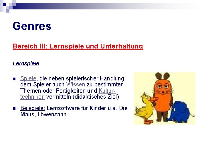 Genres Bereich III: Lernspiele und Unterhaltung Lernspiele n Spiele, die neben spielerischer Handlung dem