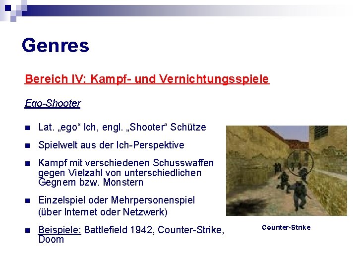 Genres Bereich IV: Kampf- und Vernichtungsspiele Ego-Shooter n Lat. „ego“ Ich, engl. „Shooter“ Schütze