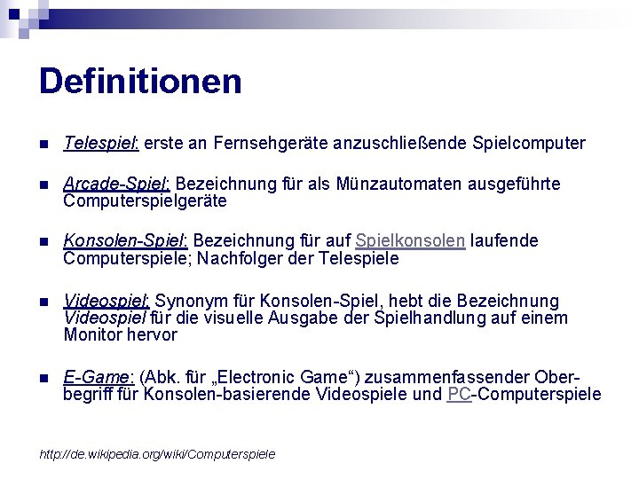 Definitionen n Telespiel: erste an Fernsehgeräte anzuschließende Spielcomputer n Arcade-Spiel: Bezeichnung für als Münzautomaten