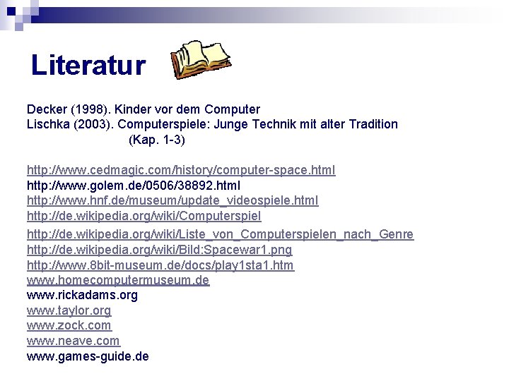 Literatur Decker (1998). Kinder vor dem Computer Lischka (2003). Computerspiele: Junge Technik mit alter