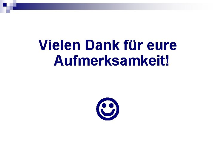 Vielen Dank für eure Aufmerksamkeit! 